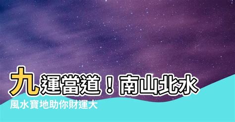 南山北水|「南山北水」大旺財 九運風水地提升運勢